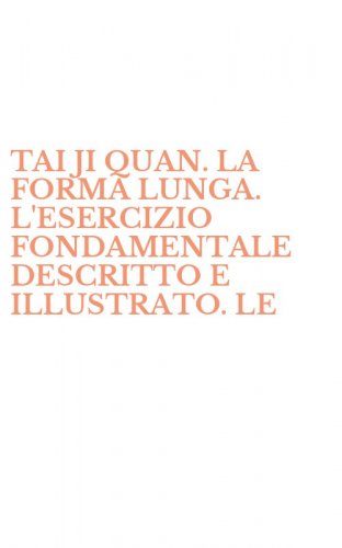 TAI JI QUAN. LA FORMA LUNGA. L'ESERCIZIO FONDAMENTALE DESCRITTO E ILLUSTRATO. LE - TRADIZIONALI DISCIPLINE CINESI PER COMBATTERE LO STRESS