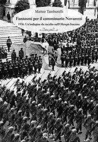 Fantasmi per il commissario Novaretti. 1936: un'indagine da incubo nell'Oltrep&ograve; fascista