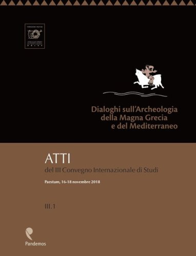 Dialoghi sull'Archeologia della Magna Grecia e del Mediterraneo. Atti del 3&deg; Convegno Internazionale di Studi (Paestum, 16-18 novembre 2018)