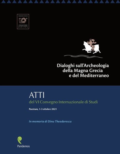 Dialoghi sull'Archeologia della Magna Grecia e del Mediterraneo, in memoria di Dinu Theodorescu. Atti del VI Convegno Internazionale di Studi (Paestum, 1-3 ottobre 2021)