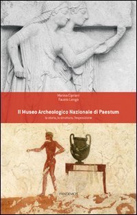 Il Museo archeologico nazionale di Paestum. La storia, la struttura, l'esposizione
