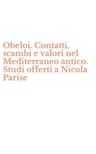 Obeloi. Contatti, scambi e valori nel Mediterraneo antico. Studi offerti a Nicola Parise