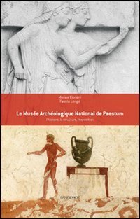 Le Mus&eacute;e arch&eacute;ologique national de Paestum. L'histoire, la structure, l'exposition