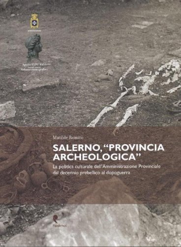 Salerno, &laquo;Provincia archeologica&raquo;. La politica culturale dell'amministrazione provinciale dal decennio prebellico al dopoguerra