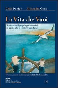 La vita che vuoi. Trasformare il proprio percorso di vita in quello che si &egrave; sempre desiderato!