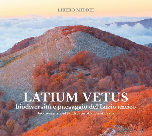 Latium vetus. Biodiversit&agrave; e paesaggio del Lazio antico. Ediz. italiana e inglese