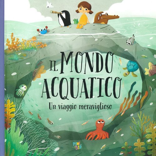 Il mondo acquatico. Un viaggio meraviglioso