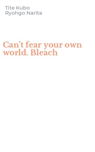 Can't fear your own world. Bleach