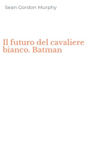 Il futuro del cavaliere bianco. Batman