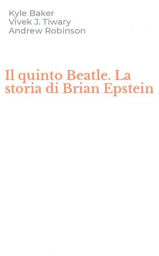 Il quinto Beatle. La storia di Brian Epstein