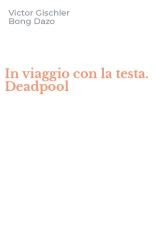 In viaggio con la testa. Deadpool