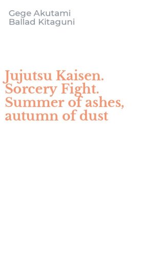 Jujutsu Kaisen. Sorcery Fight. Summer of ashes, autumn of dust