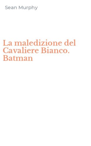 La maledizione del Cavaliere Bianco. Batman