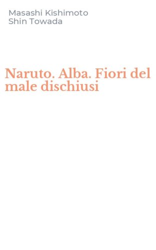Naruto. Alba. Fiori del male dischiusi