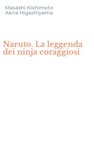 Naruto. La leggenda dei ninja coraggiosi