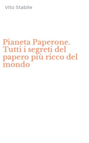 Pianeta Paperone. Tutti i segreti del papero pi&ugrave; ricco del mondo