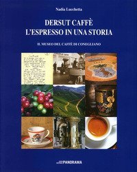 Dersut caff&egrave;. L'espresso in una storia. Il museo del caff&egrave; di Conegliano