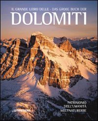 Il grande libro delle Dolomiti. Patrimonio dell'Umanit&agrave;. Ediz. italiana e tedesca - (IL)