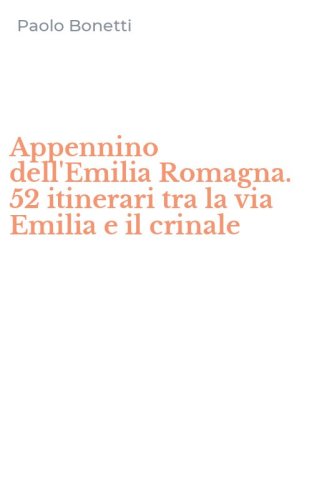 Appennino dell'Emilia Romagna. 52 itinerari tra la via Emilia e il crinale