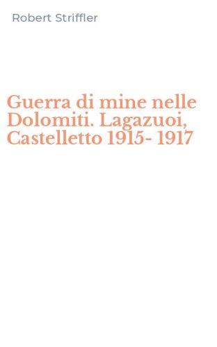 Guerra di mine nelle Dolomiti. Lagazuoi, Castelletto 1915-1917