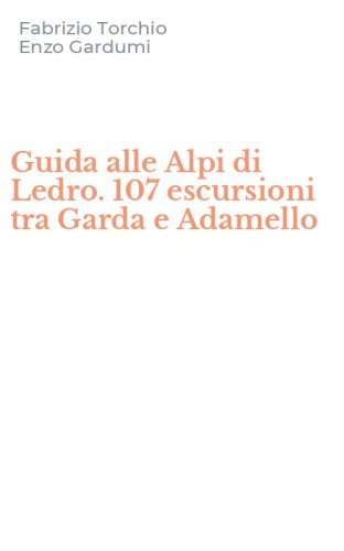 Guida alle Alpi di Ledro. 107 escursioni tra Garda e Adamello