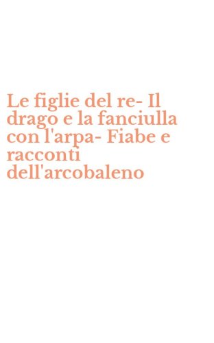 Le figlie del re-Il drago e la fanciulla con l'arpa-Fiabe e racconti dell'arcobaleno