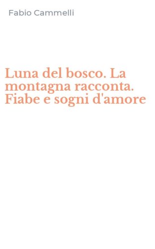 Luna del bosco. La montagna racconta. Fiabe e sogni d'amore