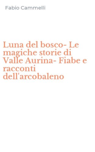 Luna del bosco-Le magiche storie di Valle Aurina-Fiabe e racconti dell'arcobaleno