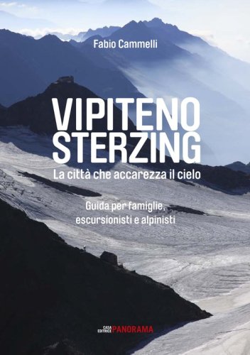 Vipiteno Sterzing. La citt&agrave; che accarezza il cielo. Guida per famiglie, escurisionisti e alpinisti