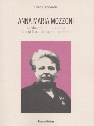 Anna Maria Mozzoni. La vicenda di una donna che si &egrave; battuta per altre donne