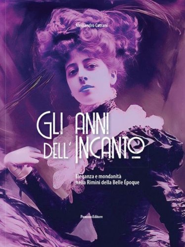 Gli anni dell'incanto. Eleganza e mondanit&agrave; nella Rimini della Belle Epoque