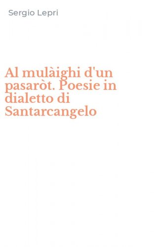 Al mul&agrave;ighi d'un pasar&ograve;t. Poesie in dialetto di Santarcangelo