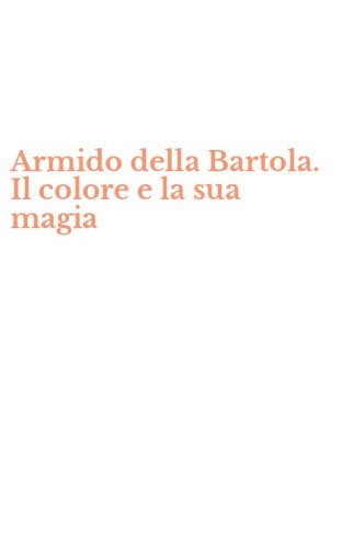 Armido della Bartola. Il colore e la sua magia