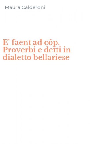 E' faent ad c&ocirc;p. Proverbi e detti in dialetto bellariese
