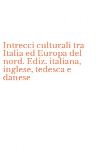 Intrecci culturali tra Italia ed Europa del nord. Ediz. italiana, inglese, tedesca e danese