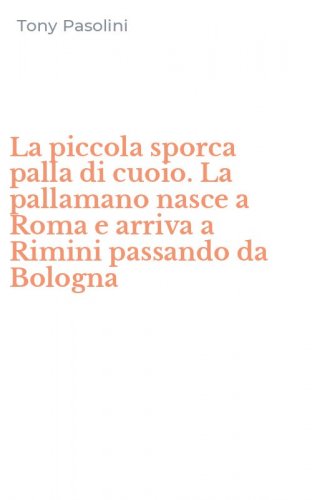 La piccola sporca palla di cuoio. La pallamano nasce a Roma e arriva a Rimini passando da Bologna