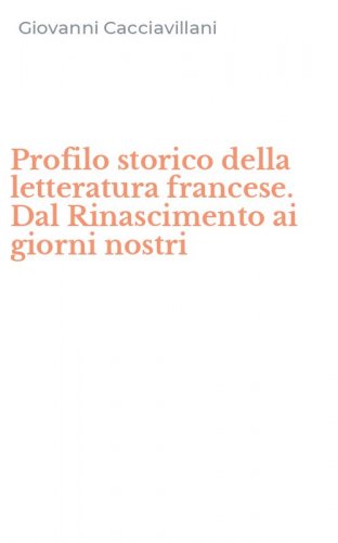 Profilo storico della letteratura francese. Dal Rinascimento ai giorni nostri