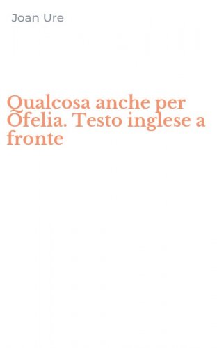 Qualcosa anche per Ofelia. Testo inglese a fronte