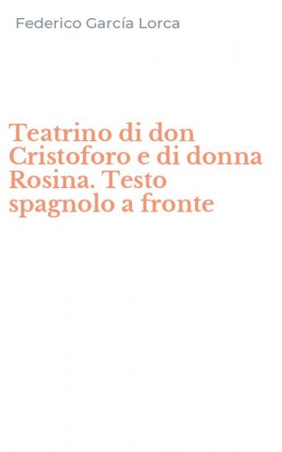 Teatrino di don Cristoforo e di donna Rosina. Testo spagnolo a fronte