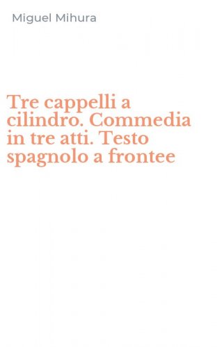 Tre cappelli a cilindro. Commedia in tre atti. Testo spagnolo a frontee