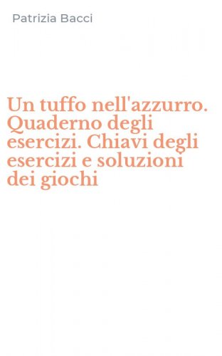 Un tuffo nell'azzurro. Quaderno degli esercizi. Chiavi degli esercizi e soluzioni dei giochi