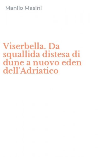Viserbella. Da squallida distesa di dune a nuovo eden dell'Adriatico