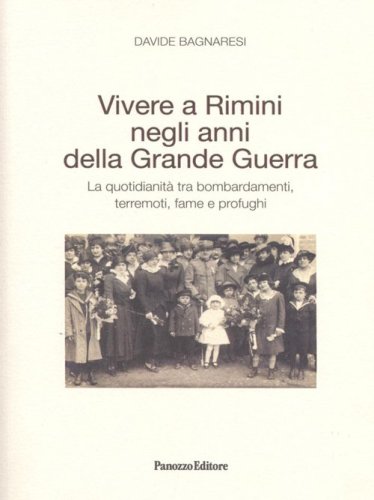 Vivere a Rimini negli anni della grande guerra. La quotidianit&agrave; tra bombardamenti, terremoti, fame e profughi