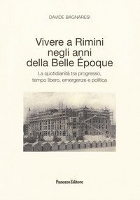 Vivere a Rimini negli anni della Belle &Eacute;poque. La quotidianit&agrave; tra progresso, tempo libero, emergenze e politica