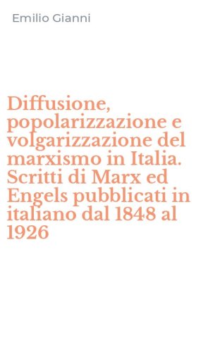 Diffusione, popolarizzazione e volgarizzazione del marxismo in Italia. Scritti di Marx ed Engels pubblicati in italiano dal 1848 al 1926