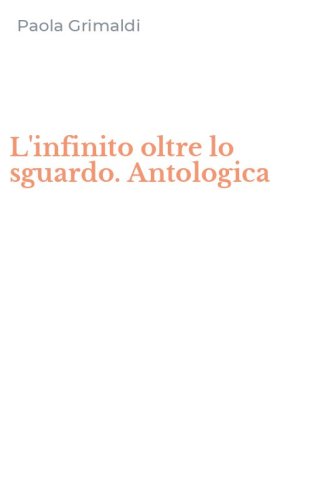 L'infinito oltre lo sguardo. Antologica