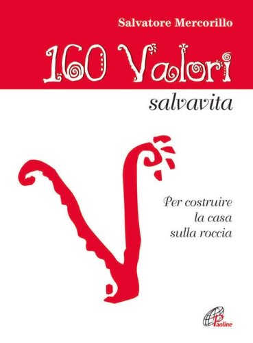160 valori salvavita. Per costruire la casa sulla roccia - PER COSTRUIRE LA CASA SULLA ROCCIA