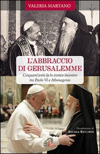 L'abbraccio di Gerusalemme. Cinquant'anni fa lo storico incontro tra Paolo VI e Athenagoras - ATHENAGORAS (L')