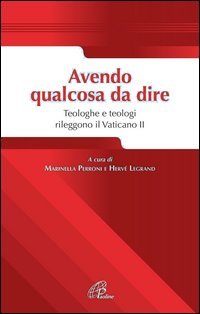 Avendo qualcosa da dire. Teologhe e teologi rileggono il Vaticano II