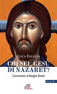 Chi sei, Ges&ugrave; di Nazaret? Commento ai vangeli festivi. Anno B